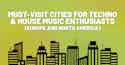 Must-Visit House & Techno Music Cities - EU, UK, NA