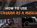 HEADER HOW TO USE INSTAGRAM AS A MUSICIAN