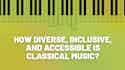 How Diverse, Inclusive, and Accessible is Classical Music?