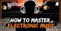 How-to-master-your-electronic-music-track