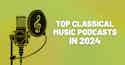 Top Classical Music Podcasts 2024 - iMusician