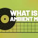 What is Ambient Music? Exploring the Atmospheric Realms of Electronic Music