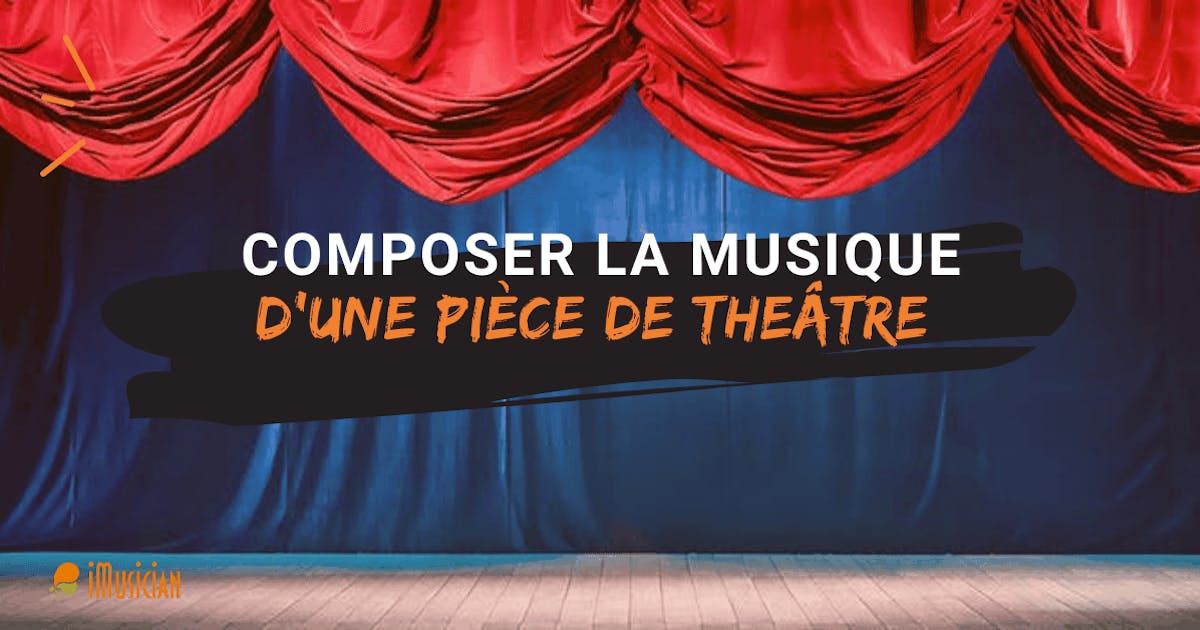 Composer La Musique D Une Piece De Theatre Imusician Composer La Musique D Une Piece De Theatre Imusician