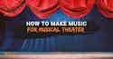 How to make music for musical theater imusician