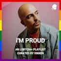 IM PROUD An LGBTQIA+ Playlist Curated By Vikken