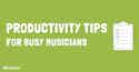 Meta Productivity tips for busy musicians